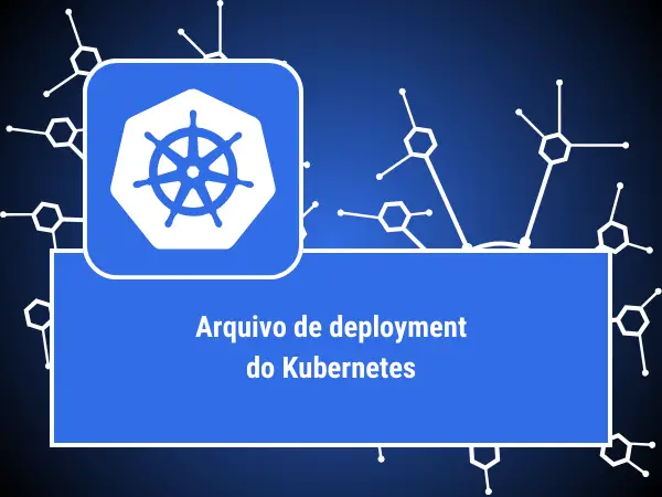 ARQUIVO DEPLOYMENT KUBERNETES