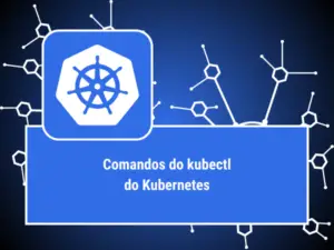 COMANDOS DO KUBERNETES KUBECTL