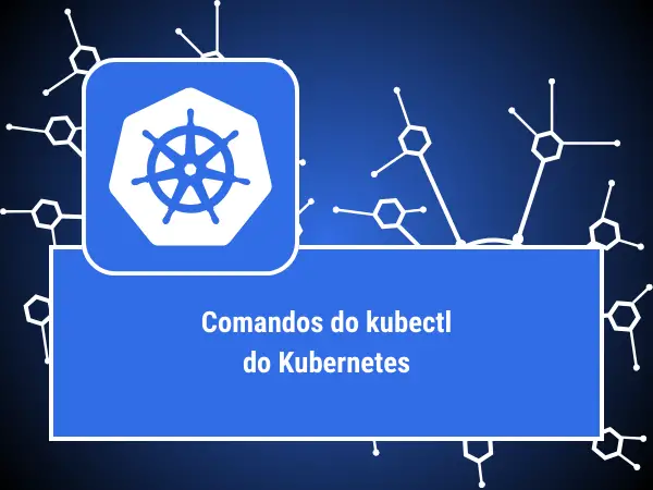 COMANDOS DO KUBERNETES KUBECTL